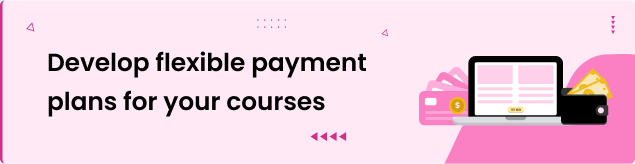 Develop flexible payment plans for your courses