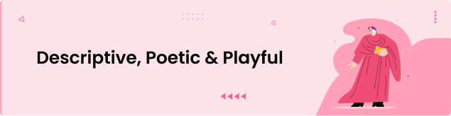 Descriptive, Poetic & Playful